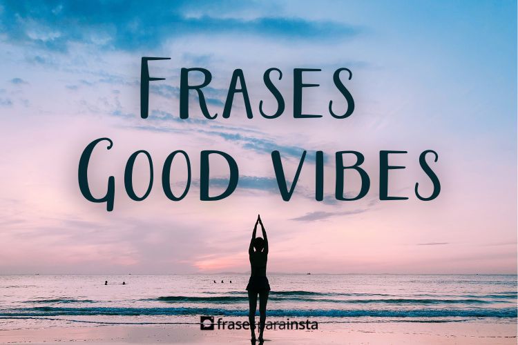 Frases Good Vibes para atrair Vibrações Positivas
