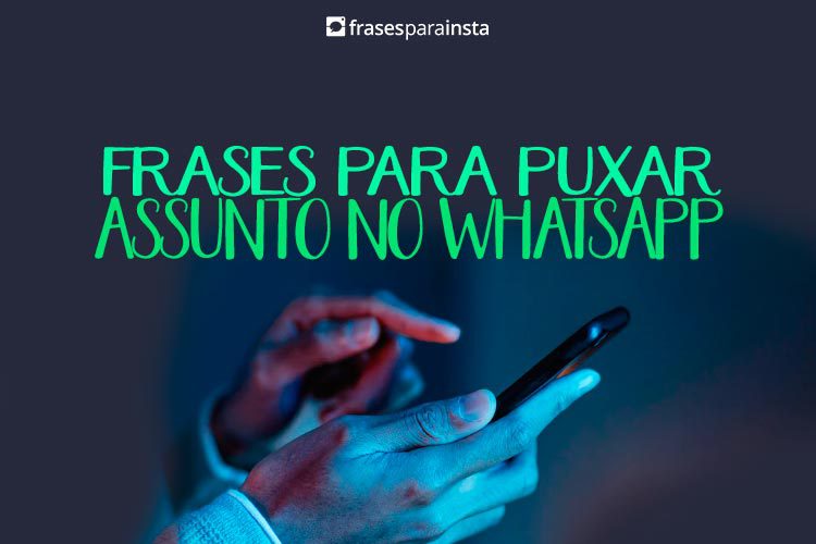 41 Frases para Puxar Assunto no Whatsapp